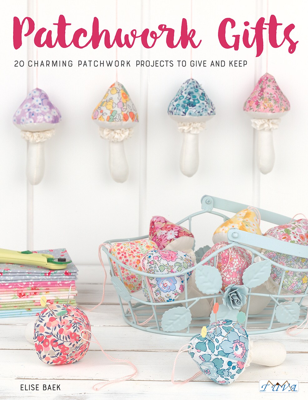 Patchwork Gifts:20 Charming Patchwork Projects To Give And Keep